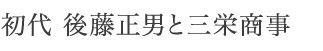 初代　後藤正男と三栄商事